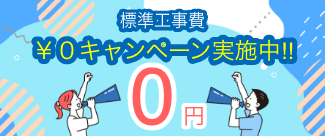 標準工事費 ￥０キャンペーン実施中!!